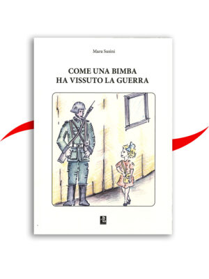 Come una bimba ha vissuto la guerra - Mara Susini