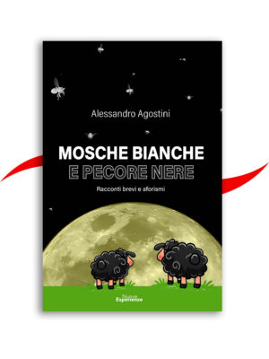 Mosche bianche e pecore nere - Alessandro Agostini